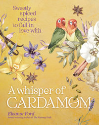 A Whisper of Cardamom : Sweetly spiced recipes to fall in love with - Eleanor Ford