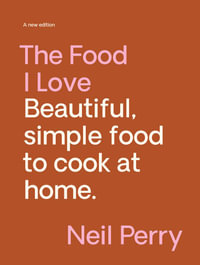 The Food I Love : A new edition - Neil Perry