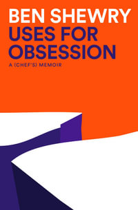 Uses for Obsession : A Chef's Memoir - Ben Shewry