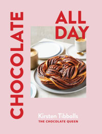 Chocolate All Day : Recipes for indulgence - morning, noon and night - Kirsten Tibballs