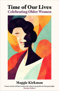 Time of Our Lives : Celebrating Older Women - Maggie Kirkman