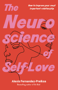 The Neuroscience of Self-Love : How to improve your most important relationship - Alexis Fernandez-Preiksa