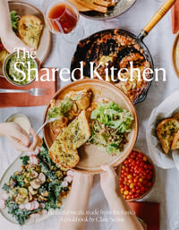 The Shared Kitchen : Beautiful Meals Made From the Basics - Clare Scrine