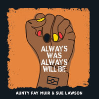 Always Was, Always Will Be : 2025 CBCA Eve Pownall Award Winner - Aunty Fay Muir