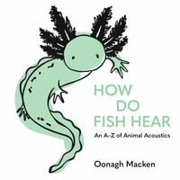 How Do Fish Hear : An A-Z of Animal Acoustics - Oonagh Macken