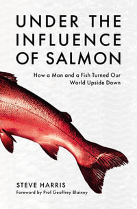 Under the Influence of Salmon : How a man and a fish turned the world upside down - Steve Harris