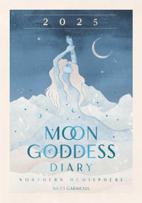 2025 Moon Goddess Diary - Northern Hemisphere : A year's journey of love, connections and support. A journey back to you. - Nicci Garaicoa