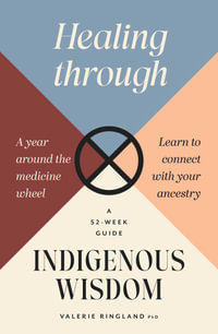 Healing through Indigenous Wisdom : A Year Around the Medicine Wheel, a 52-week Guide - Valerie   Ringland