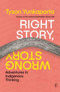 Right Story, Wrong Story : Adventures in Indigenous Thinking - Tyson Yunkaporta