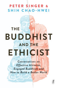The Buddhist and the Ethicist : Conversations on Effective Altruism, Engaged Buddhism, and How to Build a Better World - Chao-Hwei Shih