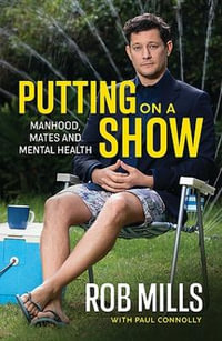 Putting on a Show : Manhood, mates and mental health - Rob Mills