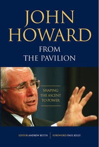 John Howard From The Pavilion : Shaping The Ascent To Power  - Andrew Blyth