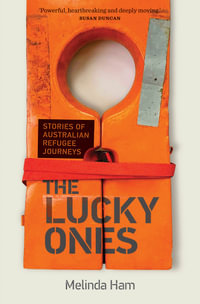 The Lucky Ones : Stories of Australian refugee journeys - Melinda Ham
