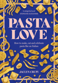 Pasta Love : How to make, eat and celebrate pasta like an Italian - Jaclyn Crupi