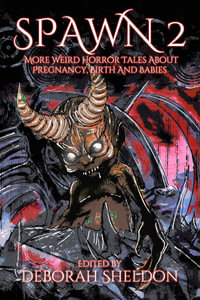 Spawn 2 : More Weird Horror Tales about Pregnancy, Birth and Babies - Deborah Sheldon