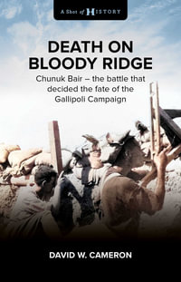 Death on Bloody Ridge : Chunuk Bair - the battle that decided the fate of the Gallipoli Campaign - David W. Cameron