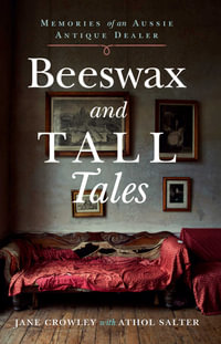 Beeswax and Tall Tales : Memories of an Aussie Antique Dealer - Jane Crowley