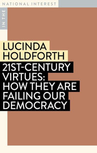 21st-Century Virtues : How They Are Failing Our Democracy - Lucinda Holdforth
