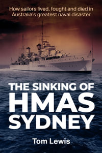The Sinking of HMAS Sydney : How Sailors lived, fought and died in Australia's greatest naval disaster - Doctor Tom Lewis