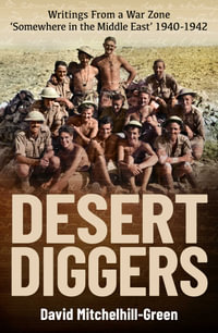 Desert Diggers : Writings From a War Zone Somewhere in the Middle East' 1940-1942 - David Mitchelhill-Green