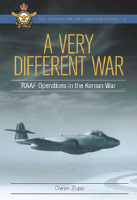 A Very Different War : RAAF Operations in the Korean War - Owen Zupp
