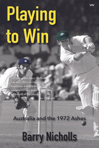 Playing to Win : Australia and the 1972 Ashes - Barry Nicholls