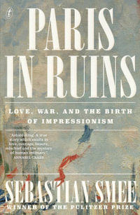 Paris in Ruins : Love, War and the Birth of Impressionism - Sebastian Smee