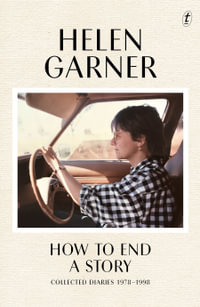 How to End a Story : Collected Diaries 1978-1998 - Helen Garner