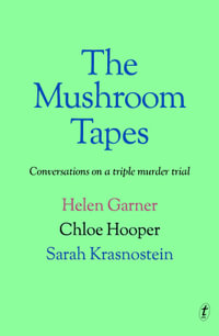The Mushroom Tapes : Conversations on a Triple Murder Trial - Helen Garner