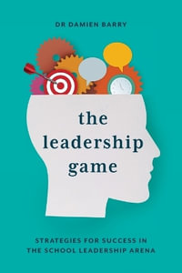 The Leadership Game : Strategies for Success in the School Leadership Arena - Damien Barry