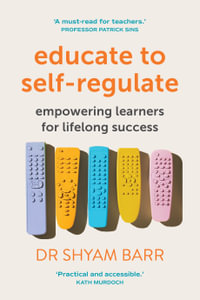 Educate to Self-Regulate : Empowering Learners for Lifelong Success - Shyam Barr