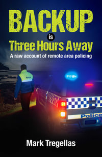 Backup is Three Hours Away : A raw account of remote area policing - Mark Tregellas