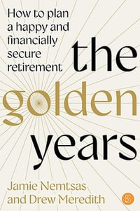 The Golden Years : How to plan a happy and financially secure retirement - Jamie Nemtsas