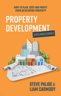 Property Development Explained Simply : How to plan, cost and profit from developing property - Steven Palise