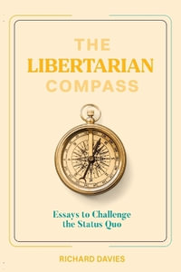THE LIBERTARIAN COMPASS : Essays to Challenge the Status Quo - Richard Davies
