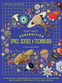 Cut-out Curiosities Space, Science & Technology: A Collage Book : A compelling compendium of technological peculiarities and scientific imaginings to cut and collage - Maximillian Malone