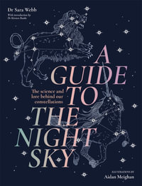 A Guide to the Night Sky : The science and lore behind our constellations - Sara Webb