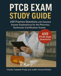 PTCB Exam Study Guide : 650 Practice Questions with Detailed Answer Explanations for the Pharmacy Technician Certification Exams - Charles Tadelesh Prada