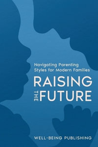 Raising the Future : Navigating Parenting Styles for Modern Families - Well-Being Publishing