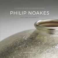 A Passion for Silversmithing : Philip Noakes : Gold and Silversmith - Dorothy Erickson