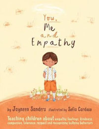You, Me and Empathy : Teaching children about empathy, feelings, kindness, compassion, tolerance and recognising bullying behaviours - Jayneen Sanders
