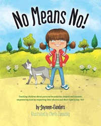 No Means No! : Teaching personal boundaries, consent; empowering children by respecting their choices and right to say 'no!' - Jayneen Sanders