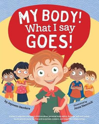 My Body! What I Say Goes! : Teach children body safety, safe/unsafe touch, private parts, secrets/surprises, consent, respect - Jayneen Sanders