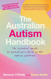 The Australian Autism Handbook : The essential guide for parents of children with autism - Benison O'Reilly