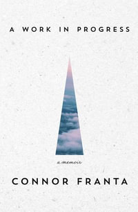 Work in Progress : A Memoir - Connor Franta