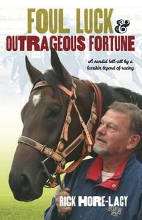 Foul Luck and Outrageous Fortune : A Candid Tell-all By A Larrikin Legend Of Racing - Rick Hore-Lacy