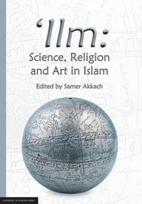 'Ilm : Science, Religion and Art in Islam - Samer Akkach