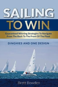 Sailing to Win : Dinghies and One Design - Brett Bowden