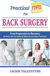Practical Tips For Back Surgery : From Preparation to Recovery (or How to Get Your Undies On When You Can't Reach Your Feet!) - Jackie Tallentyre