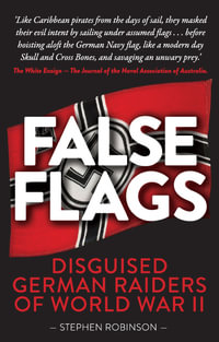 False Flags : Disguised German Raiders of World War II - Stephen Robinson